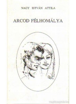 Nagy István Attila - Arcod félhomálya Nagy István Attila - Arcod félhomálya, Nyíregyháza 1995 antikvár könyv