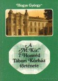 Hogya György - A M. Kir. 7. Honvéd Tábori Kórház története