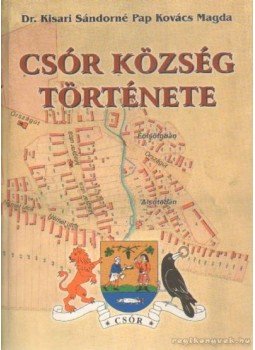 Dr. Kisari Sándorné Pap Kovács Magda - Csór község története Dr. Kisari Sándorné Pap Kovács Magda - Csór község története, Székesfehérvár 2004 antikvár könyv