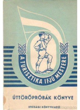 Csapó Imre-Surányi László, Baránszky Jób Lászlóné, Holczer Róbert-Cser Sándor - Úttörőpróbák könyve Csapó Imre-Surányi László, Baránszky Jób Lászlóné, Holczer Róbert-Cser Sándor - Úttörőpróbák könyve, Budapest 1955 antikvár könyv
