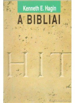 Hagin, Kenneth E. - A bibliai hit Hagin, Kenneth E. - A bibliai hit, Budapest 1990 antikvár könyv