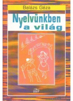 Balázs Géza - Nyelvünkben a világ (dedikált) Balázs Géza - Nyelvünkben a világ (dedikált), Budapest 2002 antikvár könyv
