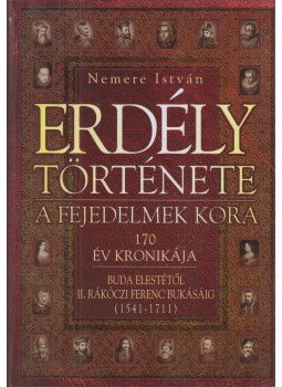 Nemere István - Erdély története - A fejedelmek kora Nemere István - Erdély története - A fejedelmek kora, Budapest 2006 antikvár könyv