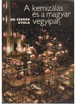 Dr. Szekér Gyula - A kemizálás és a magyar vegyipar Dr. Szekér Gyula - A kemizálás és a magyar vegyipar, Budapest 1985 antikvár könyv