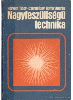 Horváth Tibor, Csernátony Hoffer András - Nagyfeszültségű technika Horváth Tibor, Csernátony Hoffer András - Nagyfeszültségű technika, Budapest 1986 antikvár könyv