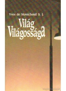 Montcheuil, Yves De S. J. - Világ világossága Montcheuil, Yves De S. J. - Világ világossága, Budapest 1990 antikvár könyv