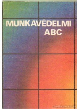 Főcze Lajos - Munkavédelmi ABC Főcze Lajos - Munkavédelmi ABC, Budapest 1987 antikvár könyv