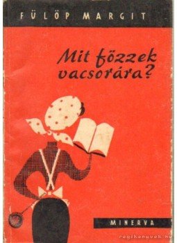 Fülöp Margit - Mit főzzek vacsorára? Fülöp Margit - Mit főzzek vacsorára?, Budapest 1962 antikvár könyv
