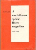 Dr. Nagy József - A szocializmus építése Heves megyében (1945-1969)