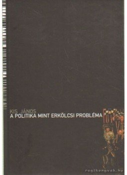 Kis János - A politika mint erkölcsi probléma Kis János - A politika mint erkölcsi probléma, Budapest 2004 antikvár könyv