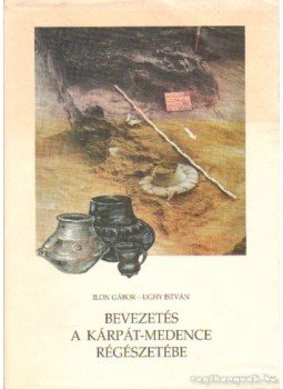 Ilon Gábor, Ughy István - Bevezetés a Kárpát-medence régészetébe Ilon Gábor, Ughy István - Bevezetés a Kárpát-medence régészetébe, Pápa 1995 antikvár könyv