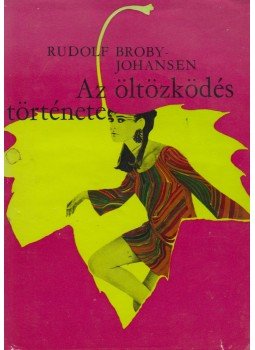 Johansen, Rudolf Broby - Az öltözködés története Johansen, Rudolf Broby - Az öltözködés története, Budapest 1966 antikvár könyv
