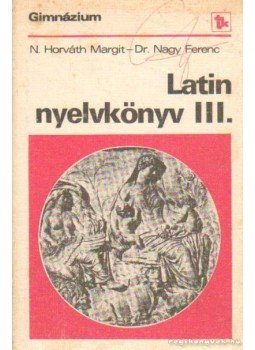Dr. Nagy Ferenc, N. HORVÁTH MARGIT - Latin nyelvkönyv III. Dr. Nagy Ferenc, N. HORVÁTH MARGIT - Latin nyelvkönyv III., Budapest 1990 antikvár könyv