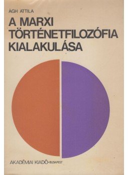 Ágh Attila - A marxi történetfilozófia kialakulása Ágh Attila - A marxi történetfilozófia kialakulása, Budapest 1975 antikvár könyv