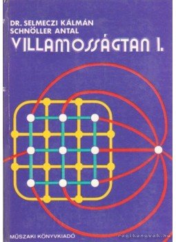 Schnöller Antal, Selmeczi Kálmán dr. - Villamosságtan I. Schnöller Antal, Selmeczi Kálmán dr. - Villamosságtan I., Budapest 1978 antikvár könyv