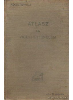 Dr. Kogutowicz Károly - Atlasz II. Világtörténelem Dr. Kogutowicz Károly - Atlasz II. Világtörténelem, Budapest 1913 antikvár könyv
