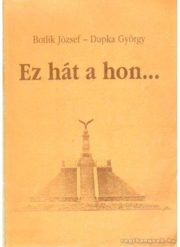 Botlik József, Dupka György - Ez hát a hon... Botlik József, Dupka György - Ez hát a hon..., Budapest 1991 antikvár könyv
