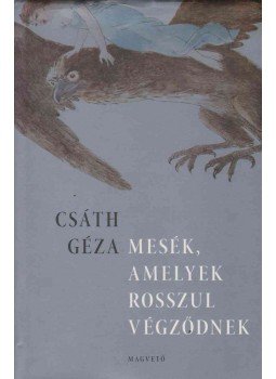 Csáth Géza - Mesék, amelyek rosszul végződnek Csáth Géza - Mesék, amelyek rosszul végződnek, Budapest 2008 antikvár könyv