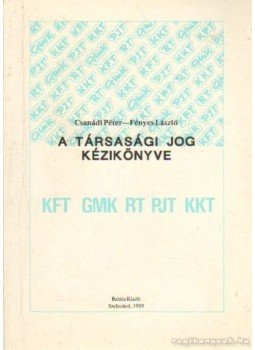 Fényes László, Csanádi Péter - A társasági jog kézikönyve Fényes László, Csanádi Péter - A társasági jog kézikönyve, Szekszárd 1989 antikvár könyv
