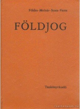 Dr. Földes Iván, Dr. Molnár Imre, Dr. Seres Imre, Veres József - Földjog Dr. Földes Iván, Dr. Molnár Imre, Dr. Seres Imre, Veres József - Földjog, Budapest 1974 antikvár könyv