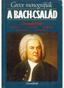 Wolff, Christoph-Emery, Walter, Jones, Richard-Helm, Eugene, Warburton, Ernes-Derr, Ellwood S. - A Bach-család Wolff, Christoph-Emery, Walter, Jones, Richard-Helm, Eugene, Warburton, Ernes-Derr, Ellwood S. - A Bach-család, Budapest 1989 antikvár könyv