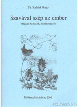 Kisházi Margit Dr. - Szavával szép az ember Kisházi Margit Dr. - Szavával szép az ember, Hódmezővásárhely 2006 antikvár könyv