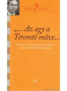 Freund Tamás - "...Az agy a Teremtő műve..." Freund Tamás - "...Az agy a Teremtő műve...", Budapest 2005 antikvár könyv