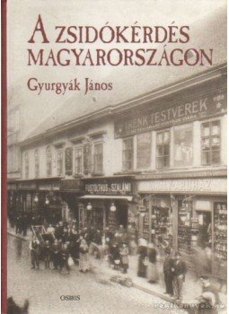 Gyurgyák János - A zsidókérdés Magyarországon Gyurgyák János - A zsidókérdés Magyarországon, Budapest 2001 antikvár könyv