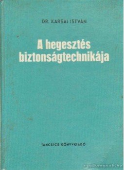 Karsai István - A hegesztés biztonságtechnikája Karsai István - A hegesztés biztonságtechnikája, Budapest 1976 antikvár könyv