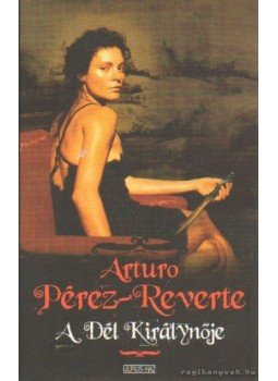 Arturo Pérez-Reverte - A Dél Királynője Arturo Pérez-Reverte - A Dél Királynője, Budapest 2004 antikvár könyv