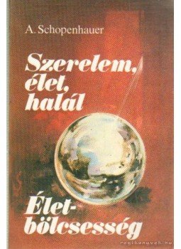 Schopenhauer, Arthur - Szerelem, élet, halál / Életbölcsesség Schopenhauer, Arthur - Szerelem, élet, halál / Életbölcsesség, Budapest 0 antikvár könyv
