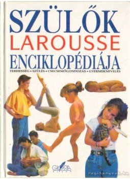 A. Fodor Ágnes (szerk.) - Szülők Larousse enciklopédiája A. Fodor Ágnes (szerk.) - Szülők Larousse enciklopédiája, Budapest 1995 antikvár könyv