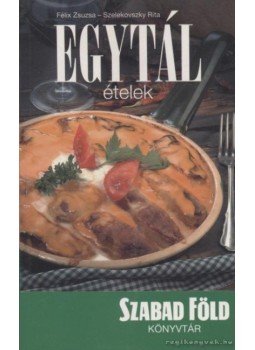 Félix Zsuzsa-Szelekovszky Rita - Egytál ételek Félix Zsuzsa-Szelekovszky Rita - Egytál ételek, 2006 antikvár könyv