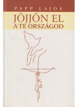 Papp Lajos - Jöjjön el a te országod... Papp Lajos - Jöjjön el a te országod..., Budapest 2003 antikvár könyv