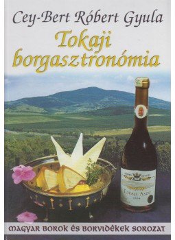 Cey-Bert Róbert Gyula - Tokaji borgasztronómia Cey-Bert Róbert Gyula - Tokaji borgasztronómia, Budapest 2001 antikvár könyv