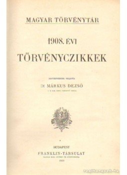 Dr. Márkus Dezső - 1908. évi törvénycikkek Dr. Márkus Dezső - 1908. évi törvénycikkek, Budapest 1909 antikvár könyv