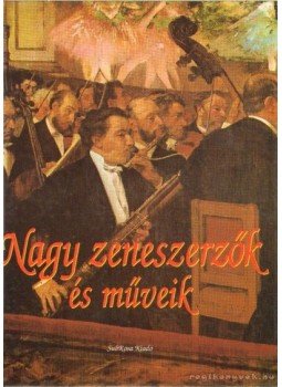 Nácsa Klára (szerk.) - Nagy zeneszerzők és műveik Nácsa Klára (szerk.) - Nagy zeneszerzők és műveik, Budapest 1994 antikvár könyv