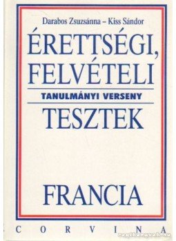 Kiss Sándor, Darabos Zsuzsánna - Érettségi, felvételi tanulmányi verseny tesztek - francia Kiss Sándor, Darabos Zsuzsánna - Érettségi, felvételi tanulmányi verseny tesztek - francia, 0 antikvár könyv
