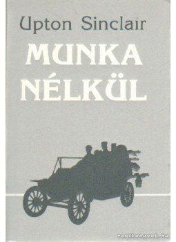 Sinclair, Upton - Munka nélkül Sinclair, Upton - Munka nélkül, Budapest 1992 antikvár könyv