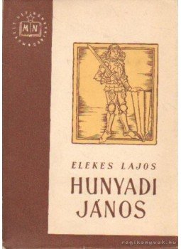 Elekes Lajos - Hunyadi János Elekes Lajos - Hunyadi János, Budapest 1951 antikvár könyv