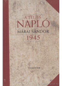Márai Sándor - A teljes napló 1945 Márai Sándor - A teljes napló 1945, Budapest 2006 antikvár könyv