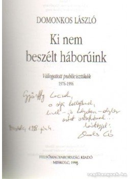 Domonkos László - Ki nem beszélt háborúink (dedikált) Domonkos László - Ki nem beszélt háborúink (dedikált), Miskolc 1998 antikvár könyv