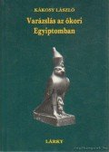 Kákosy László - Varázslás az ókori Egyiptomban