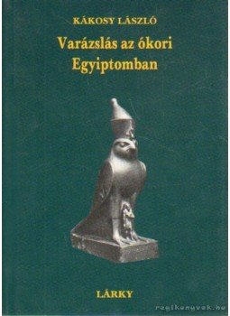 Kákosy László - Varázslás az ókori Egyiptomban Kákosy László - Varázslás az ókori Egyiptomban, Budapest 2002 antikvár könyv
