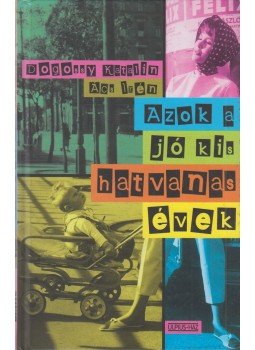 Dogossy Katalin, Ács Irén - Azok a jó kis hatvanas évek Dogossy Katalin, Ács Irén - Azok a jó kis hatvanas évek, Budapest 2005 antikvár könyv
