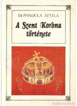 Dr. Pandula Attila - A Szent Korona története Dr. Pandula Attila - A Szent Korona története, Budapest 1990 antikvár könyv