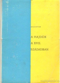 Rácz István - A hajdúk a XVII. században Rácz István - A hajdúk a XVII. században, Debrecen 1969 antikvár könyv