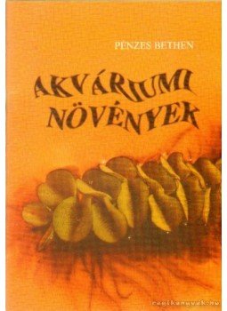 Pénzes Bethen - Akváriumi növények Pénzes Bethen - Akváriumi növények, Budapest 1995 antikvár könyv