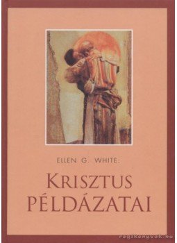E.G. White - Krisztus példázatai E.G. White - Krisztus példázatai, Budapest 1999 antikvár könyv