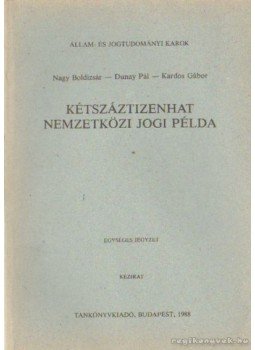Nagy Boldizsár, Dunay Pál, Kardos Gábor - Kétszáztizenhat nemzetközi jogi példa Nagy Boldizsár, Dunay Pál, Kardos Gábor - Kétszáztizenhat nemzetközi jogi példa, Budapest 1988 antikvár könyv